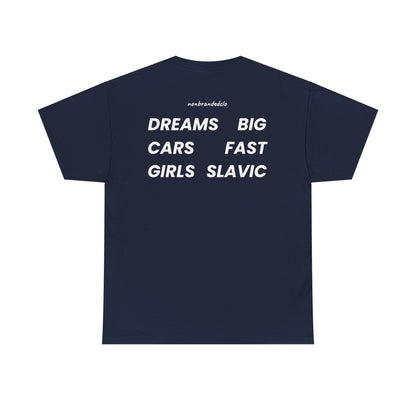 DREAMS BIG, CARS FAST, GIRLS SLAVIC