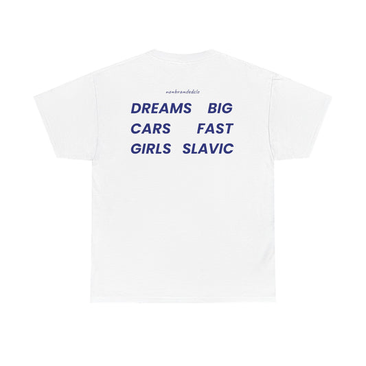 DREAMS BIG, CARS FAST, GIRLS SLAVIC